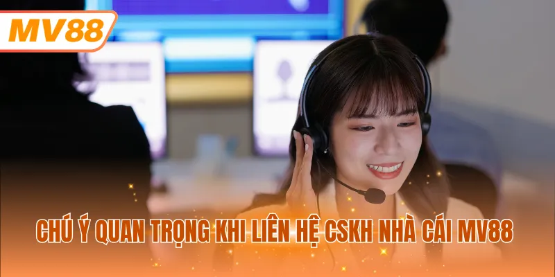 Chú ý quan trọng khi liên hệ cskh nhà cái MV88 